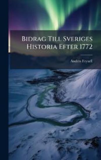 Bidrag Till Sveriges Historia Efter 1772
