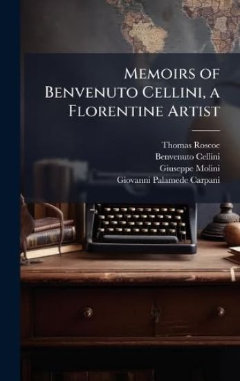 Memoirs of Benvenuto Cellini, a Florentine Artist
