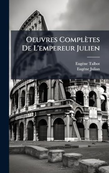Oeuvres Complètes De L'empereur Julien