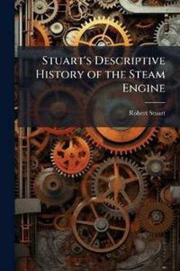 Stuart's Descriptive History of the Steam Engine