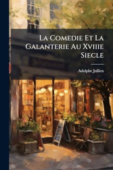La Comedie Et La Galanterie Au Xviiie Siecle