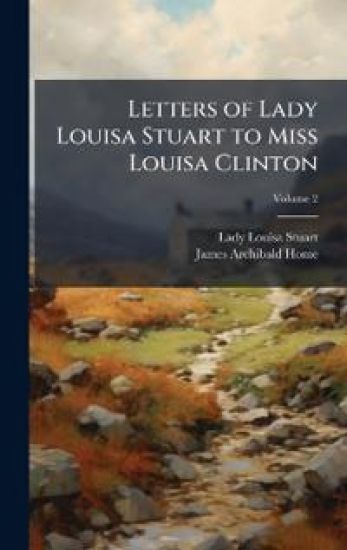 Letters of Lady Louisa Stuart to Miss Louisa Clinton