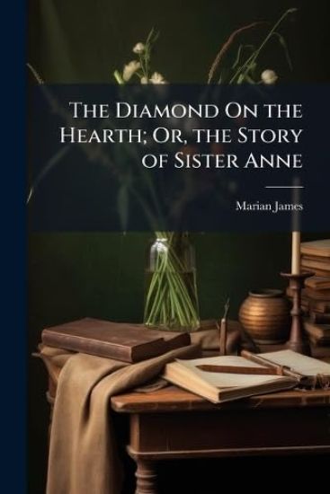 The Diamond On the Hearth; Or, the Story of Sister Anne