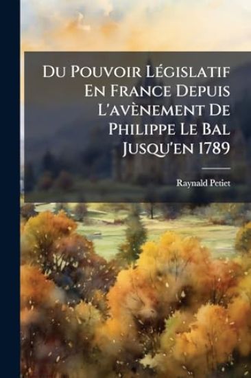 Du Pouvoir LÃ(c)gislatif En France Depuis L'avènement De Philippe Le Bal Jusqu'en 1789