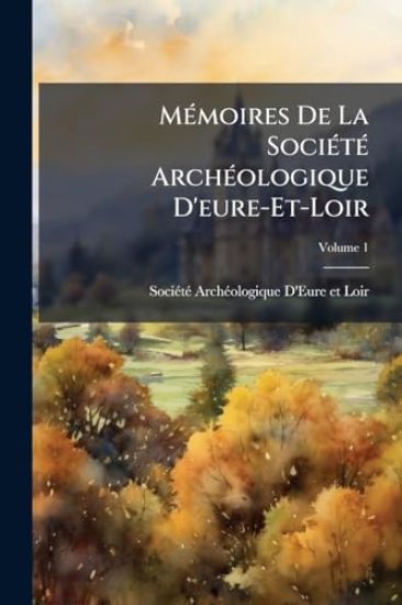 MÃ(c)moires De La SociÃ(c)tÃ(c) ArchÃ(c)ologique D'eure-Et-Loir