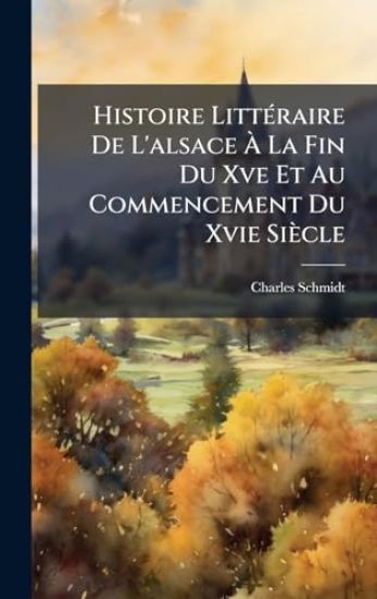 Histoire LittÃ(c)raire De L'alsace Ã? La Fin Du Xve Et Au Commencement Du Xvie Siècle