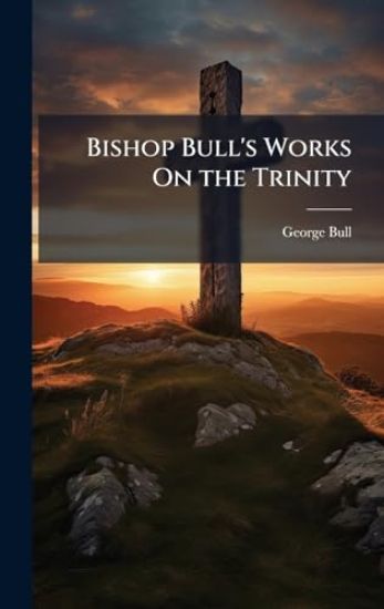 Bishop Bull's Works On the Trinity
