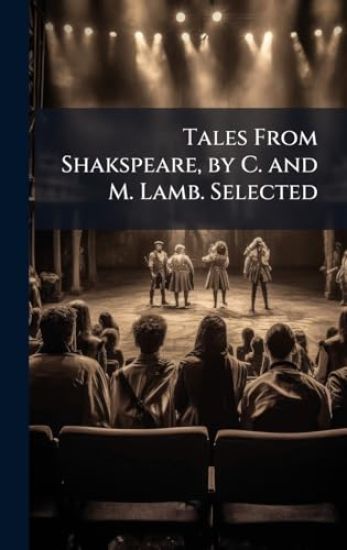Tales From Shakspeare, by C. and M. Lamb. Selected