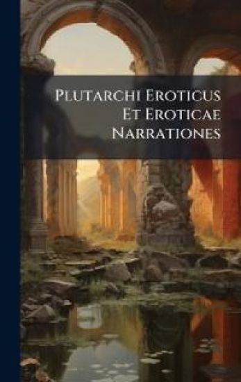 Plutarchi Eroticus Et Eroticae Narrationes