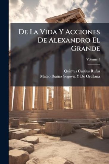 De La Vida Y Acciones De Alexandro El Grande