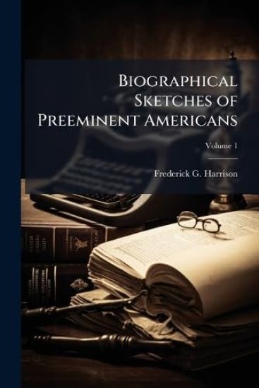 Biographical Sketches of Preeminent Americans
