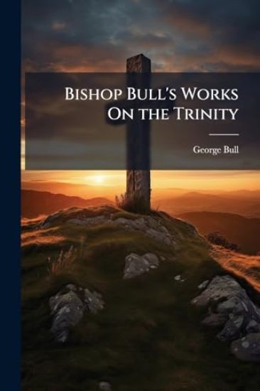 Bishop Bull's Works On the Trinity
