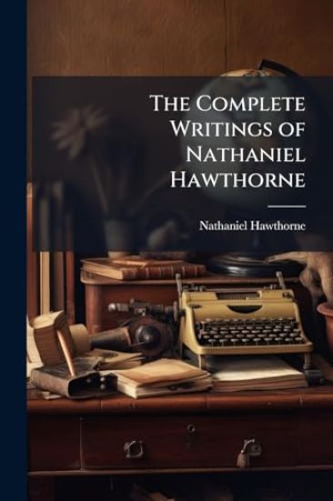 The Complete Writings of Nathaniel Hawthorne