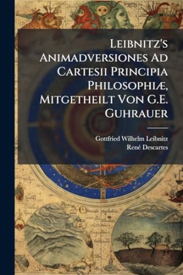 Leibnitz's Animadversiones Ad Cartesii Principia PhilosophiÃ], Mitgetheilt Von G.E. Guhrauer