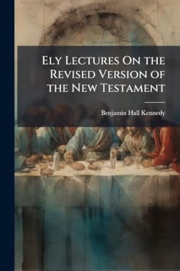 Ely Lectures On the Revised Version of the New Testament