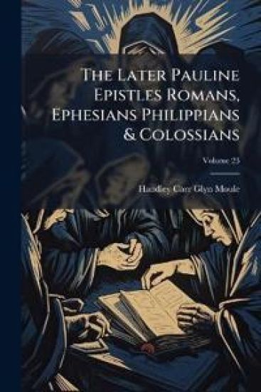The Later Pauline Epistles Romans, Ephesians Philippians & Colossians
