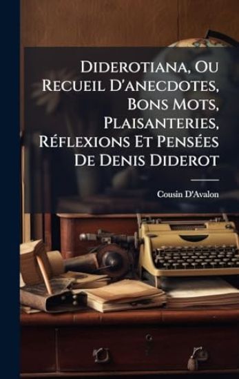 Diderotiana, Ou Recueil D'anecdotes, Bons Mots, Plaisanteries, RÃ(c)flexions Et PensÃ(c)es De Denis Diderot