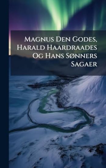Magnus Den Godes, Harald Haardraades Og Hans SÃ, nners Sagaer
