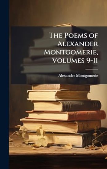 The Poems of Alexander Montgomerie, Volumes 9-11