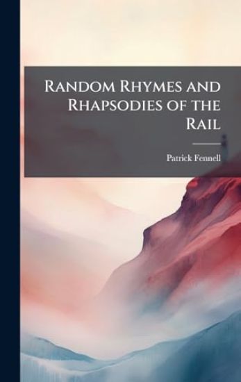 Random Rhymes and Rhapsodies of the Rail