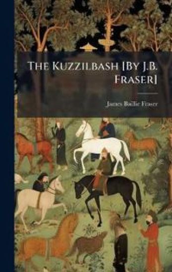 The Kuzzilbash [By J.B. Fraser]