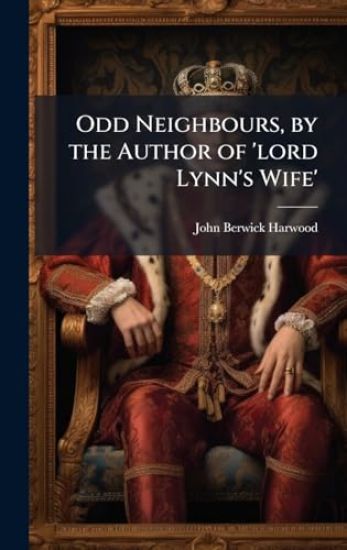 Odd Neighbours, by the Author of 'lord Lynn's Wife'