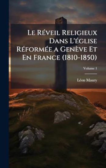 Le RÃ(c)veil Religieux Dans L'Ã(c)glise RÃ(c)formÃ(c)e a Genève Et En France (1810-1850)