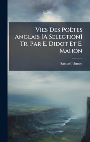 Vies Des Poètes Anglais [A Selection] Tr. Par E. Didot Et E. Mahon