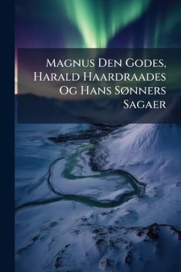 Magnus Den Godes, Harald Haardraades Og Hans SÃ, nners Sagaer