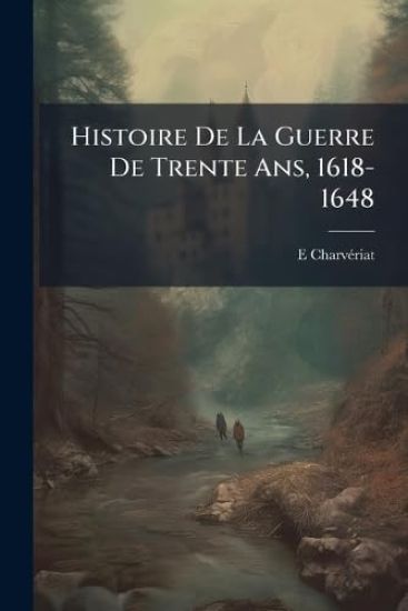 Histoire De La Guerre De Trente Ans, 1618-1648