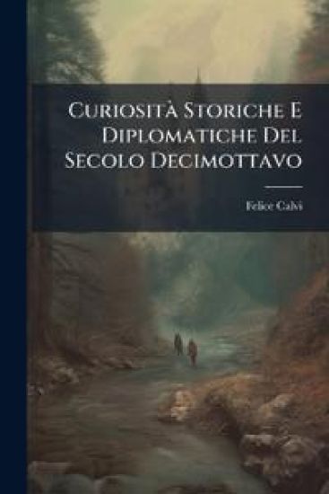 CuriositÃ Storiche E Diplomatiche Del Secolo Decimottavo