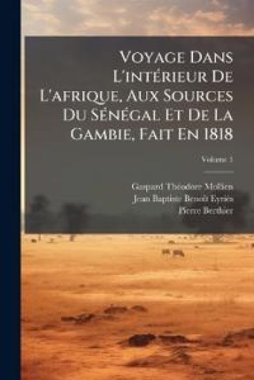 Voyage Dans L'intÃ(c)rieur De L'afrique, Aux Sources Du SÃ(c)nÃ(c)gal Et De La Gambie, Fait En 1818