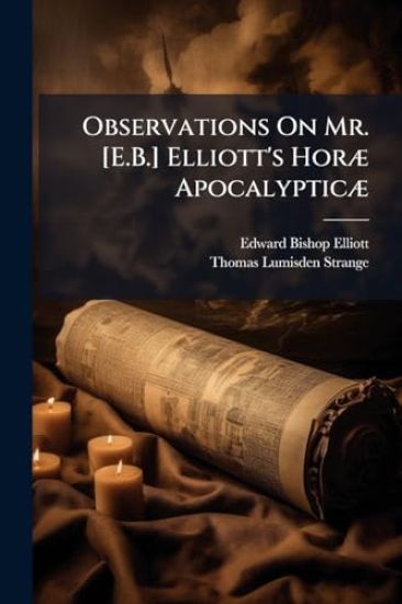 Observations On Mr. [E.B.] Elliott's HorÃ] ApocalypticÃ]