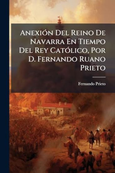 AnexiÃ3n Del Reino De Navarra En Tiempo Del Rey CatÃ3lico, Por D. Fernando Ruano Prieto