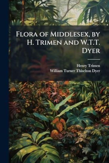 Flora of Middlesex, by H. Trimen and W.T.T. Dyer