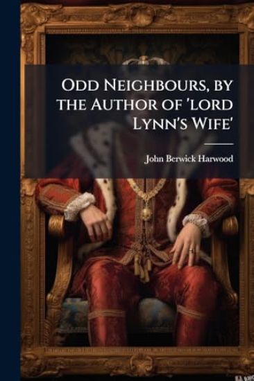 Odd Neighbours, by the Author of 'lord Lynn's Wife'