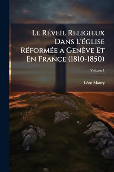 Le RÃ(c)veil Religieux Dans L'Ã(c)glise RÃ(c)formÃ(c)e a Genève Et En France (1810-1850)
