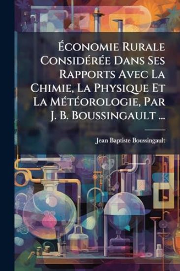 Ã?conomie Rurale ConsidÃ(c)rÃ(c)e Dans Ses Rapports Avec La Chimie, La Physique Et La MÃ(c)tÃ(c)orologie, Par J. B. Boussingault ...