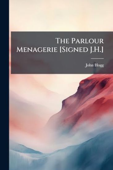 The Parlour Menagerie [Signed J.H.]