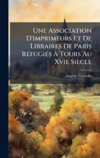 Une Association D'imprimeurs Et De Libraires De Paris RÃ(c)fugiÃ(c)s Ã? Tours Au Xvie Siècle