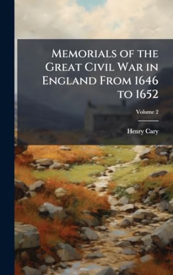 Memorials of the Great Civil War in England From 1646 to 1652