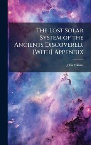 The Lost Solar System of the Ancients Discovered. [With] Appendix