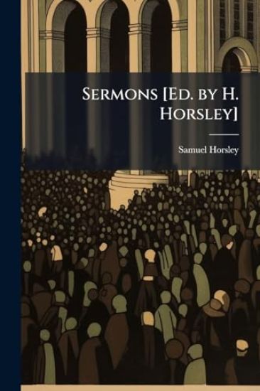 Sermons [Ed. by H. Horsley]