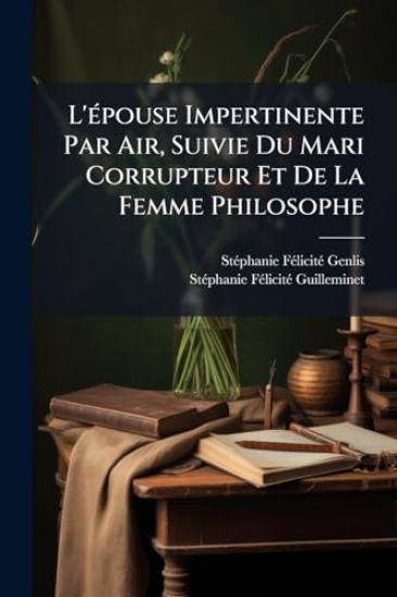 L'Ã(c)pouse Impertinente Par Air, Suivie Du Mari Corrupteur Et De La Femme Philosophe