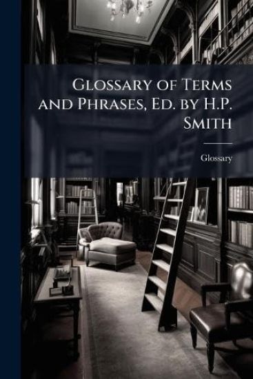 Glossary of Terms and Phrases, Ed. by H.P. Smith