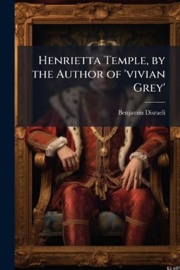 Henrietta Temple, by the Author of 'vivian Grey'