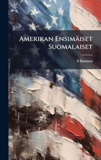 Kansikuva: Amerikan Ensimäiset Suomalaiset
