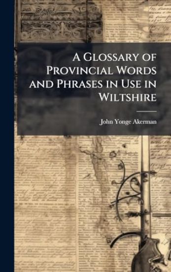A Glossary of Provincial Words and Phrases in Use in Wiltshire