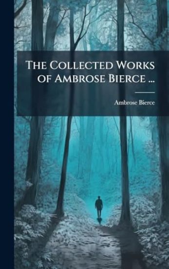 The Collected Works of Ambrose Bierce ...