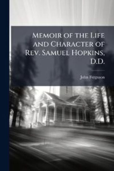 Memoir of the Life and Character of Rev. Samuel Hopkins, D.D.